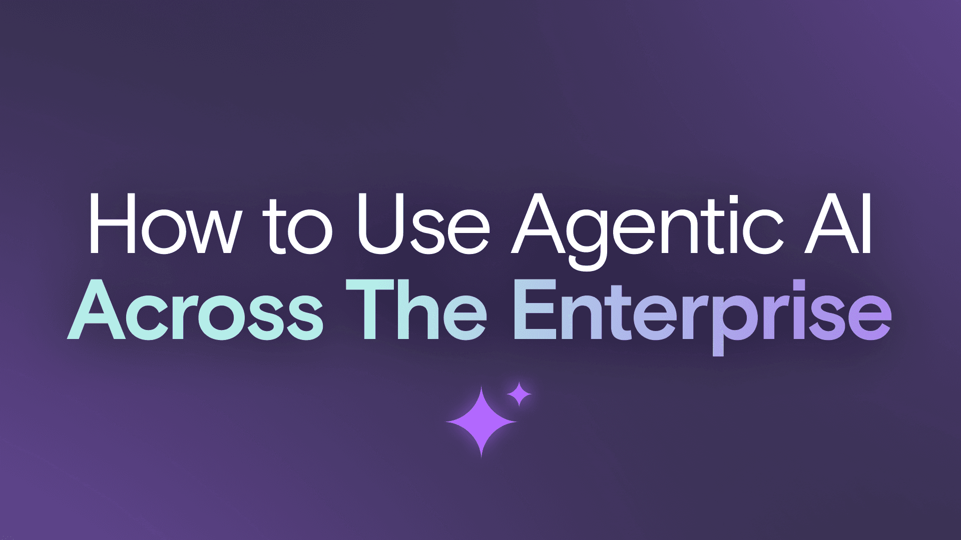 How to Use Agentic AI Across The Enterprise: Building Capability Without Losing Control