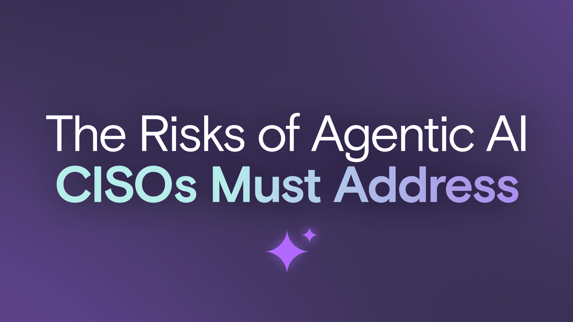 The Risks of Agentic AI CISOs Must Address