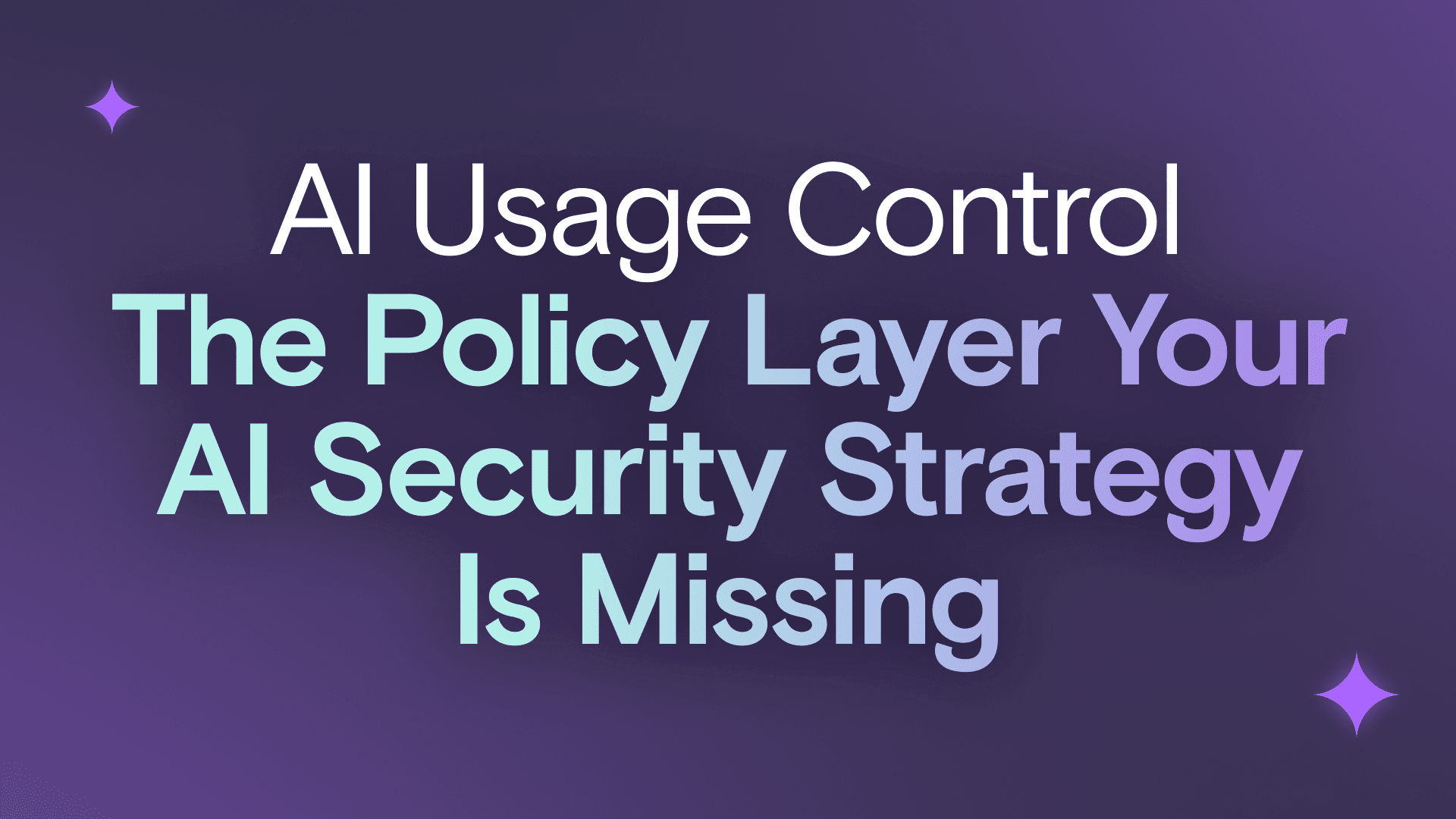 AI Usage Control: The Policy Layer Your AI Security Strategy Is Missing