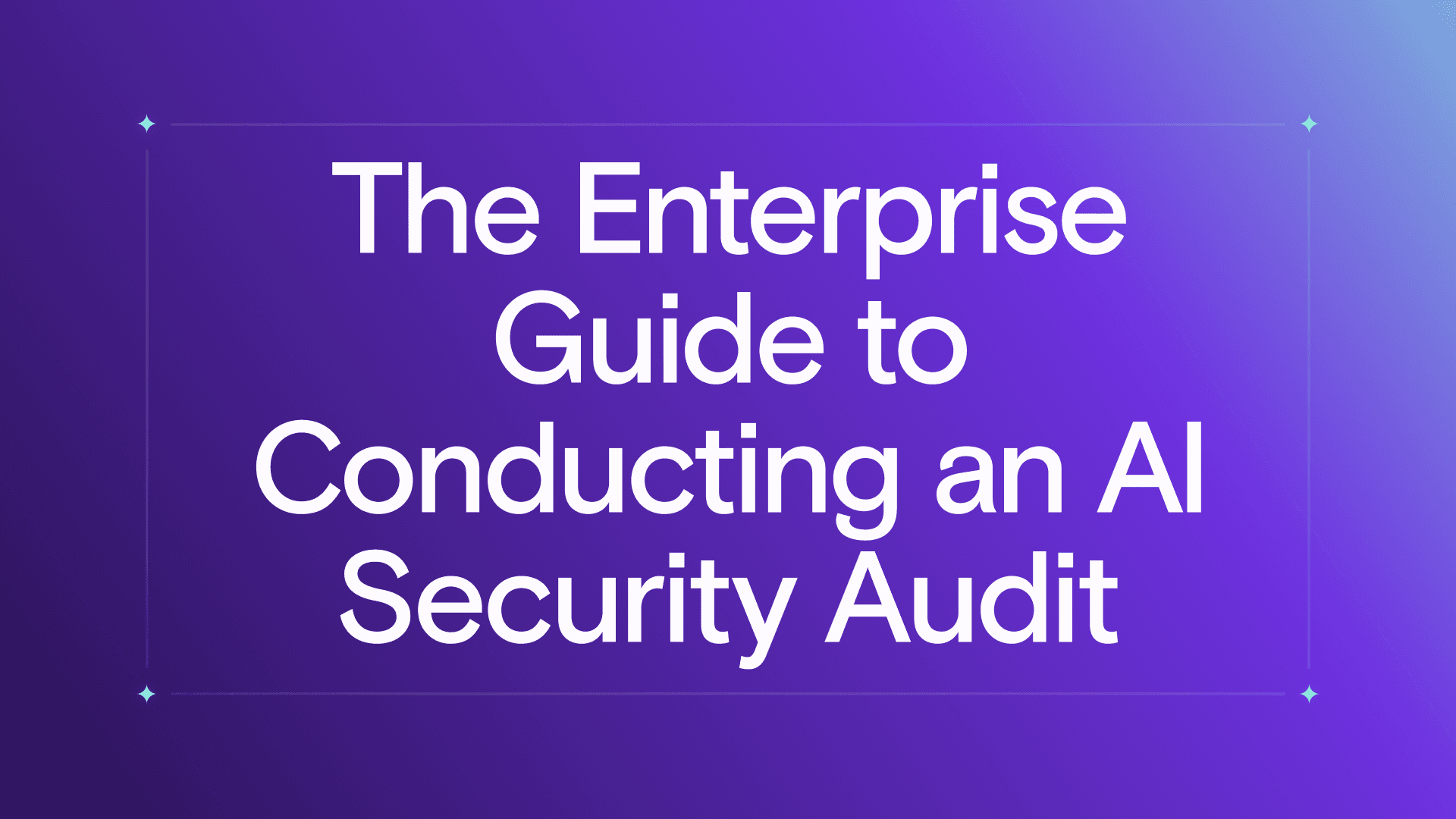 The Enterprise Guide to Conducting an AI Security Audit