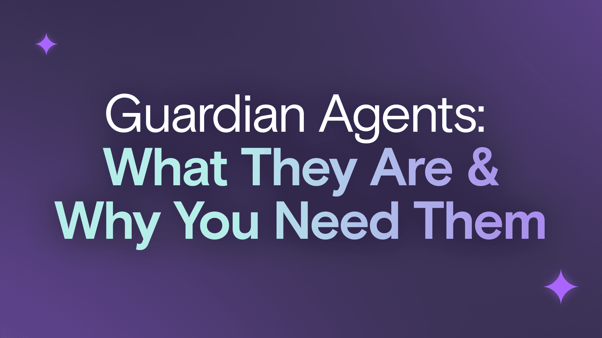 Guardian Agents: What They Are and Why You Need Them
